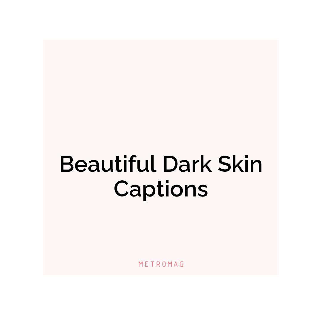 Beautiful Dark Skin Captions
