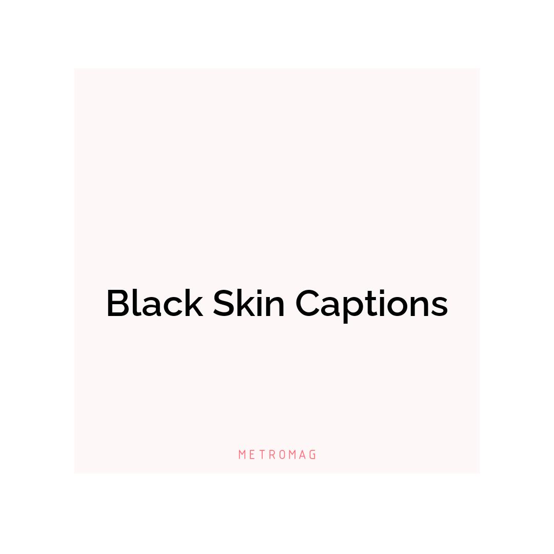 Black Skin Captions