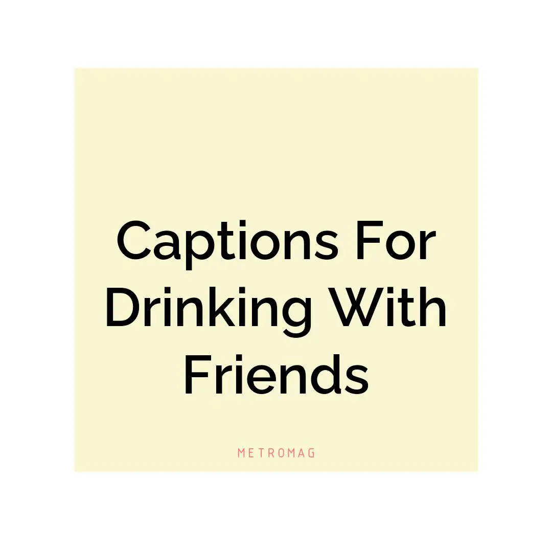 Captions For Drinking With Friends