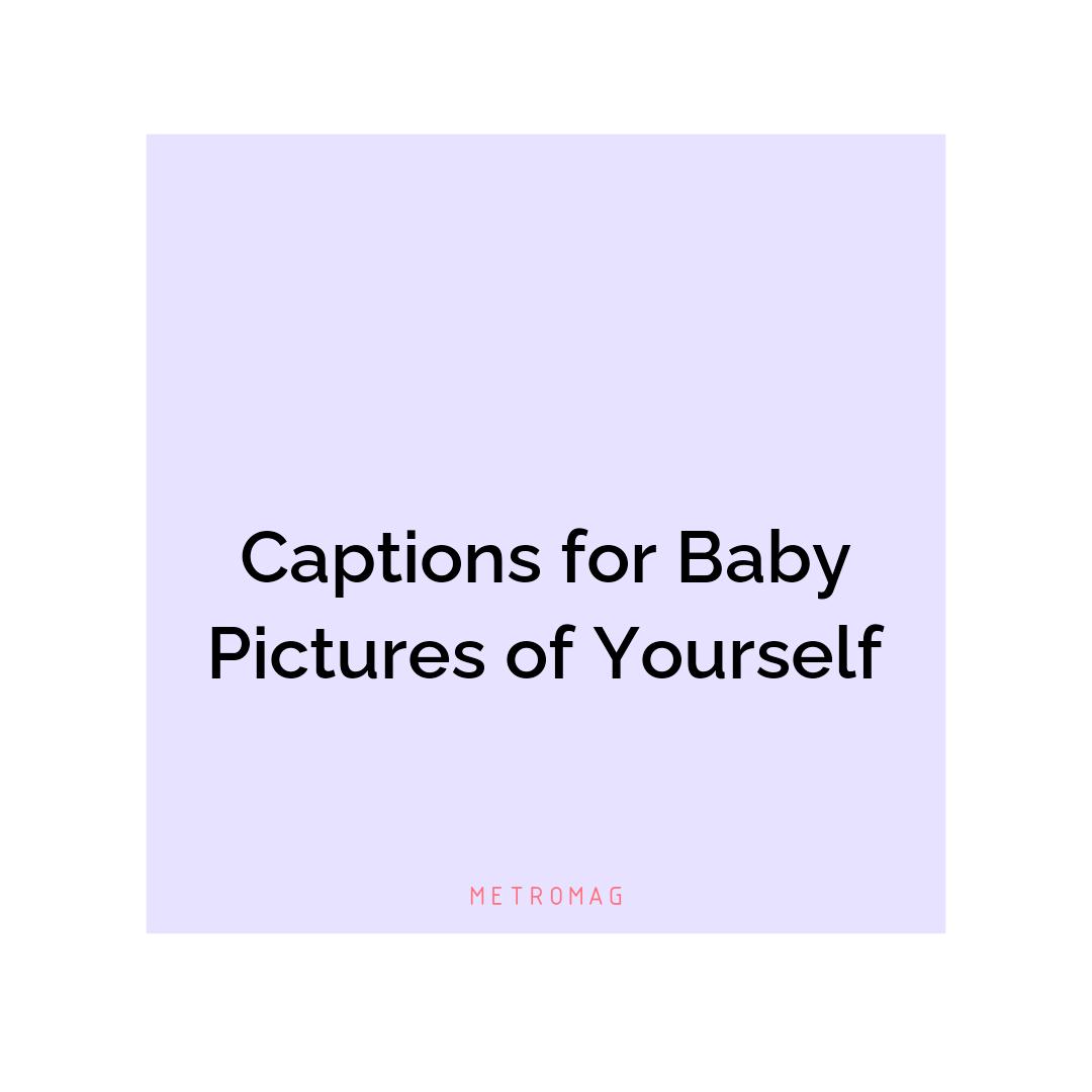 Captions for Baby Pictures of Yourself