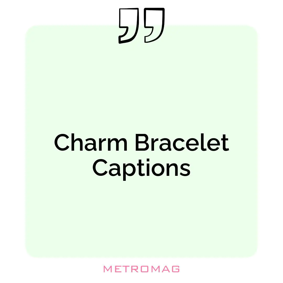 Charm Bracelet Captions