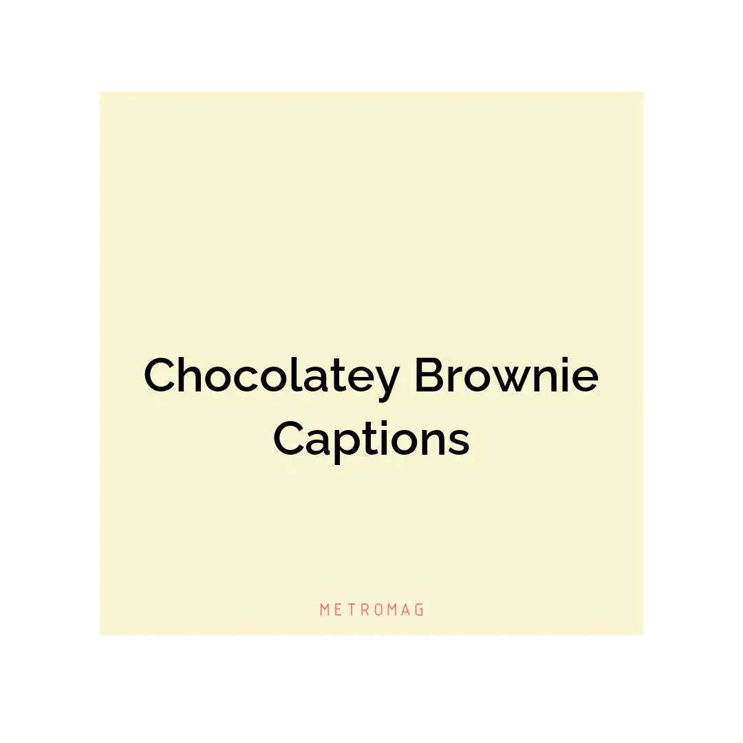 Chocolatey Brownie Captions