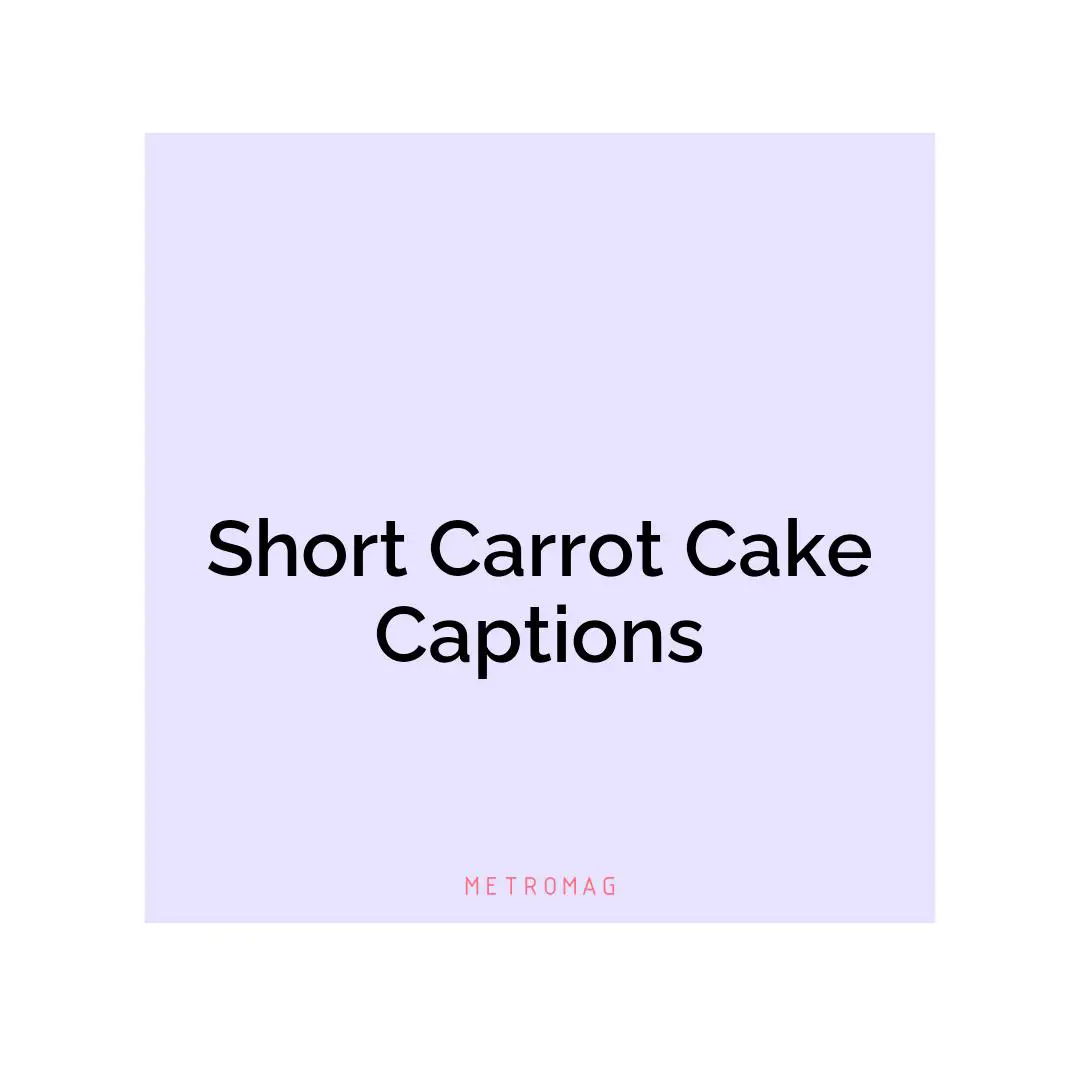 Short Carrot Cake Captions