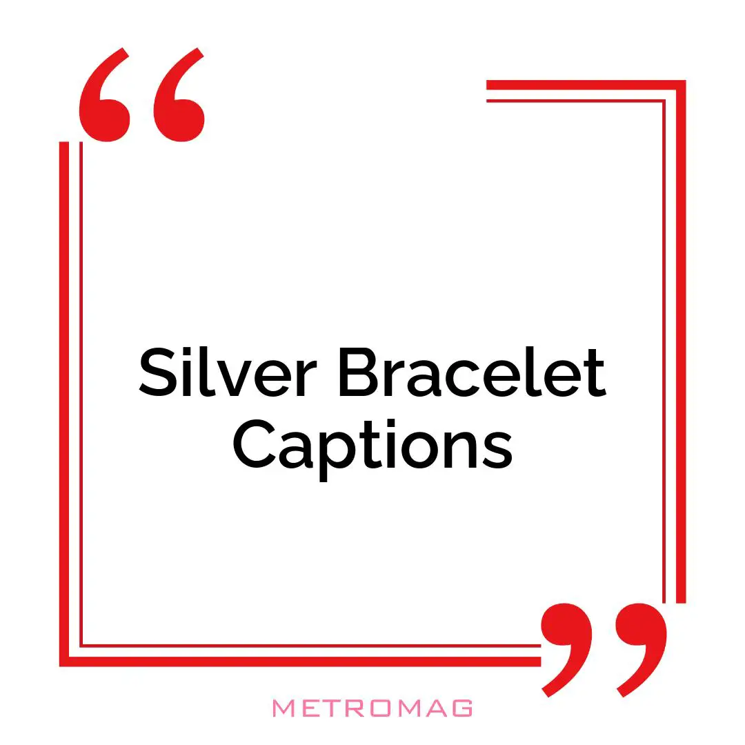 Silver Bracelet Captions