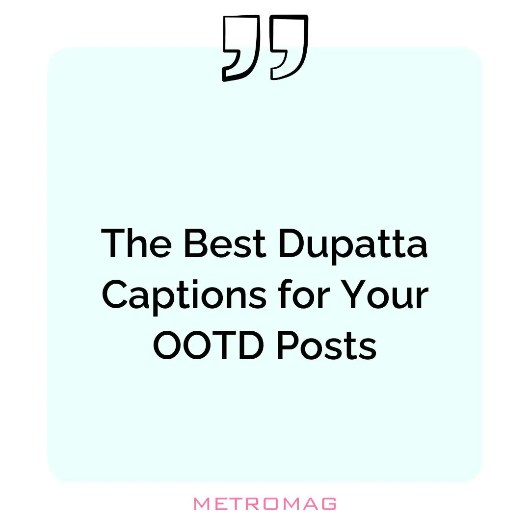 The Best Dupatta Captions for Your OOTD Posts