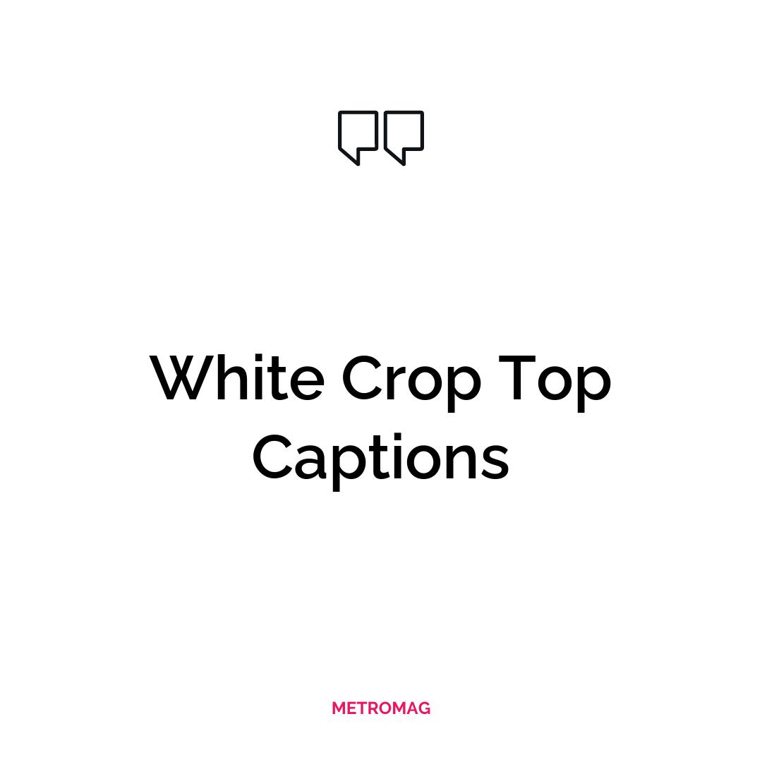 White Crop Top Captions