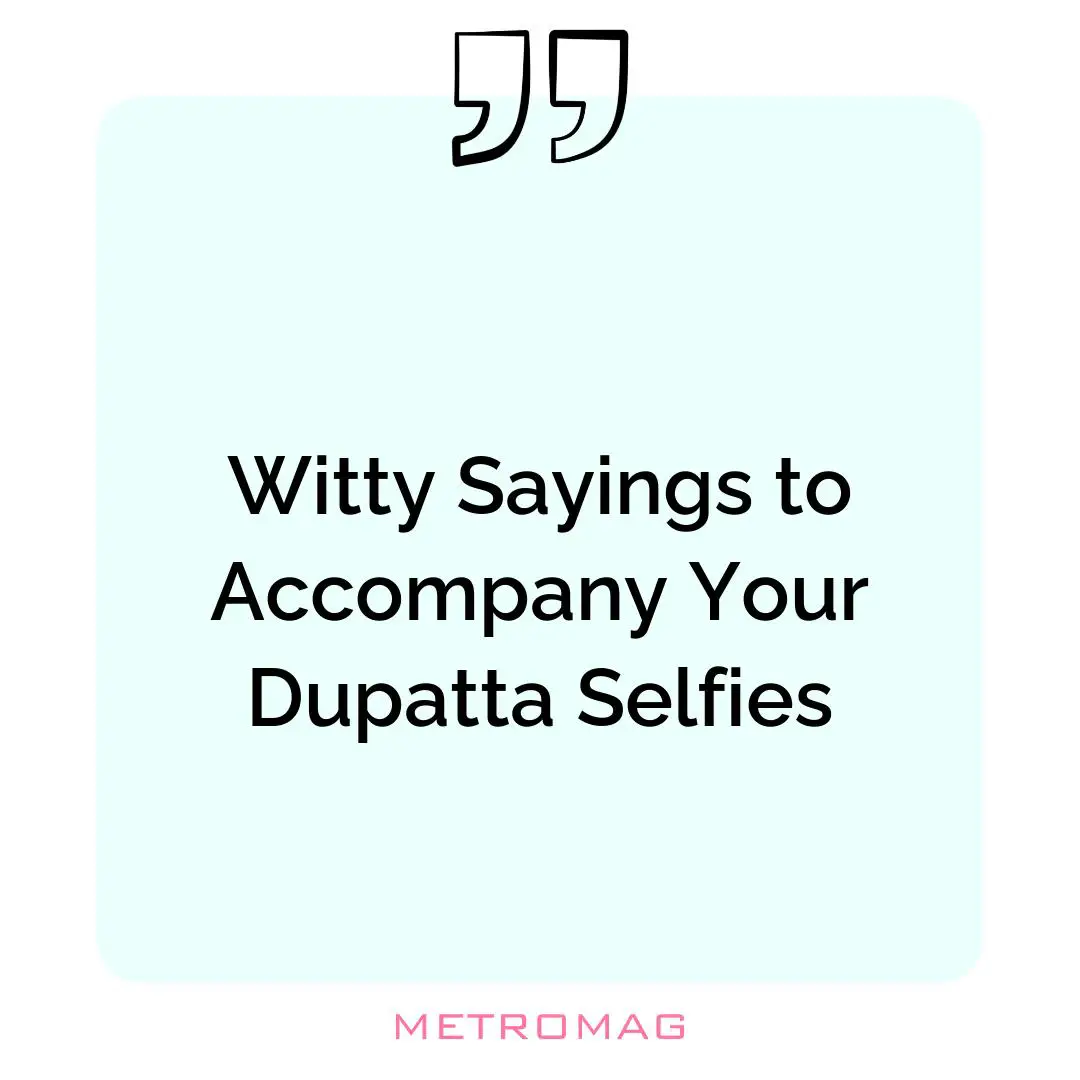Witty Sayings to Accompany Your Dupatta Selfies