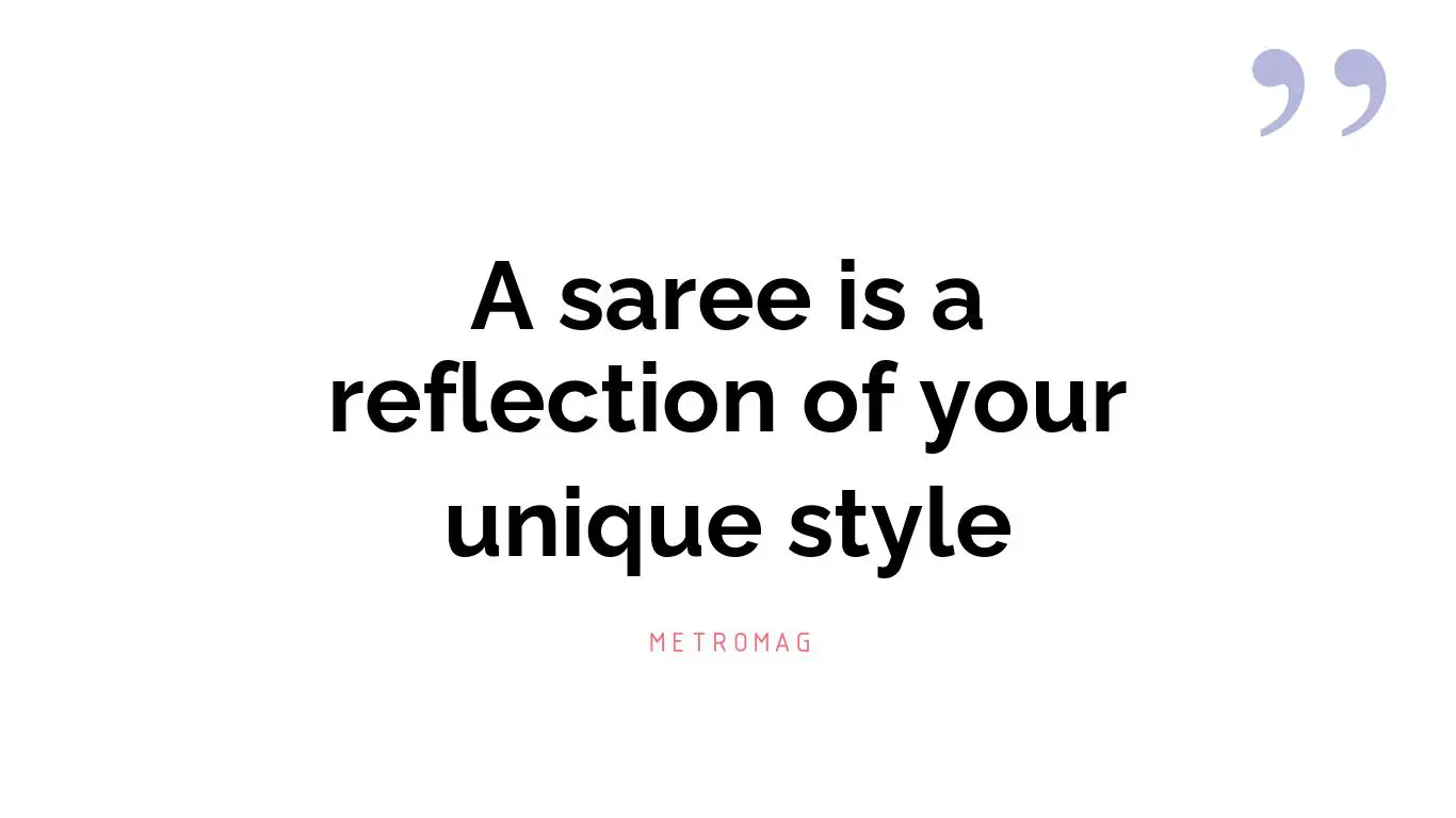 A saree is a reflection of your unique style