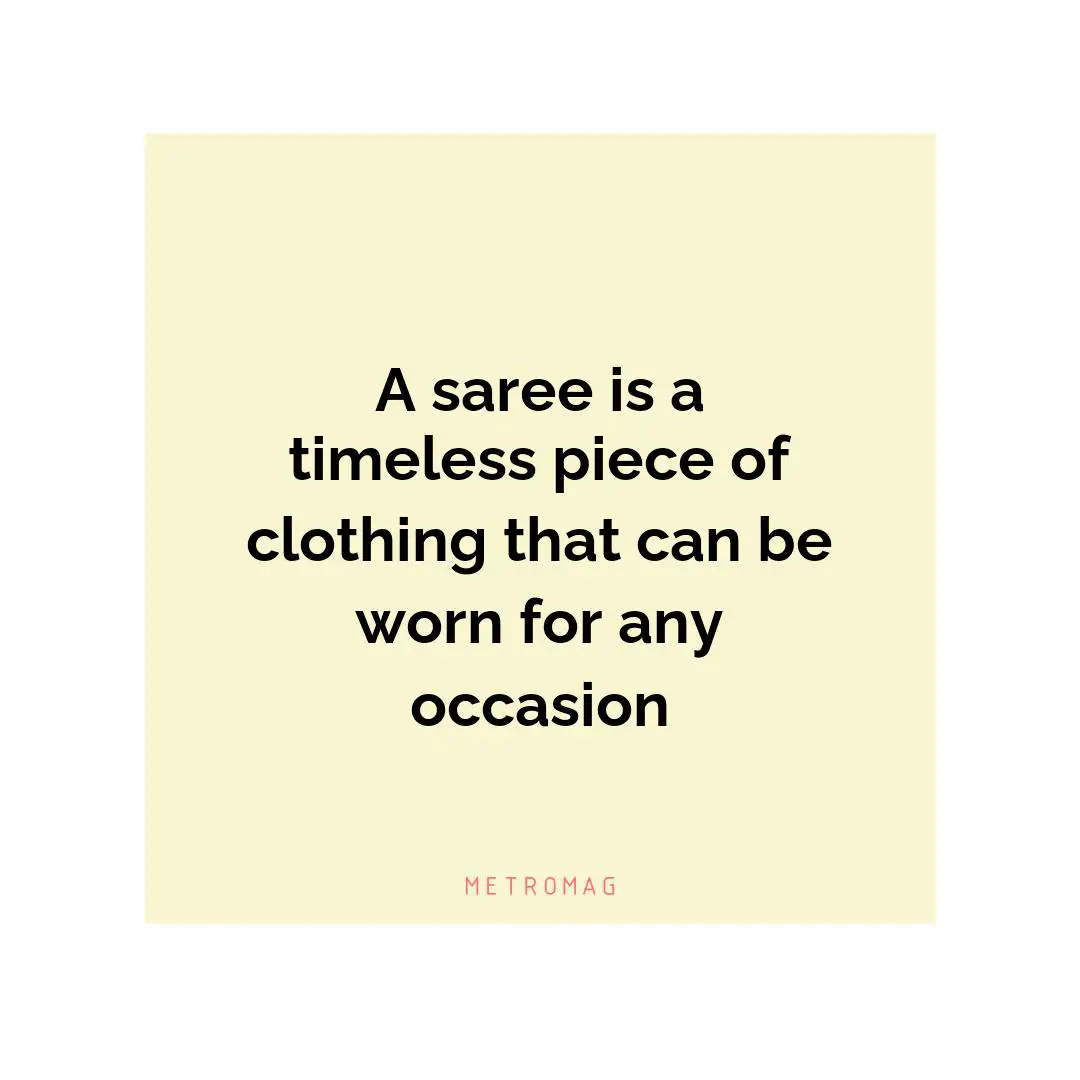 A saree is a timeless piece of clothing that can be worn for any occasion