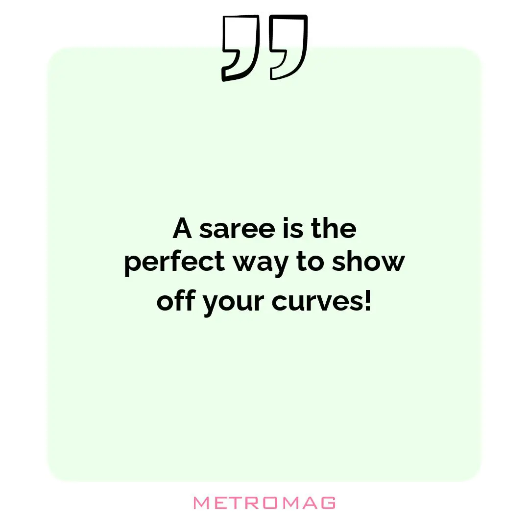 A saree is the perfect way to show off your curves!