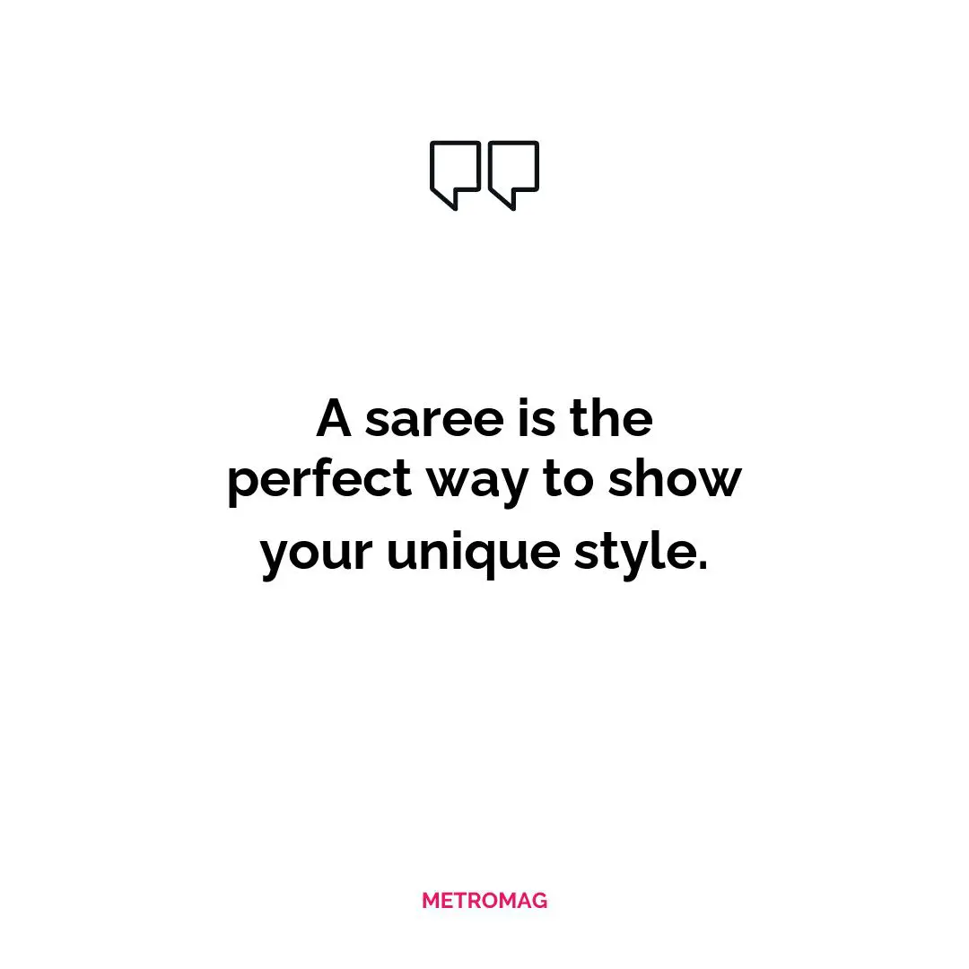 A saree is the perfect way to show your unique style.
