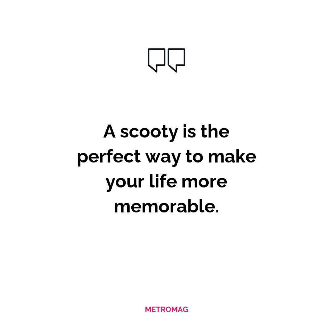A scooty is the perfect way to make your life more memorable.