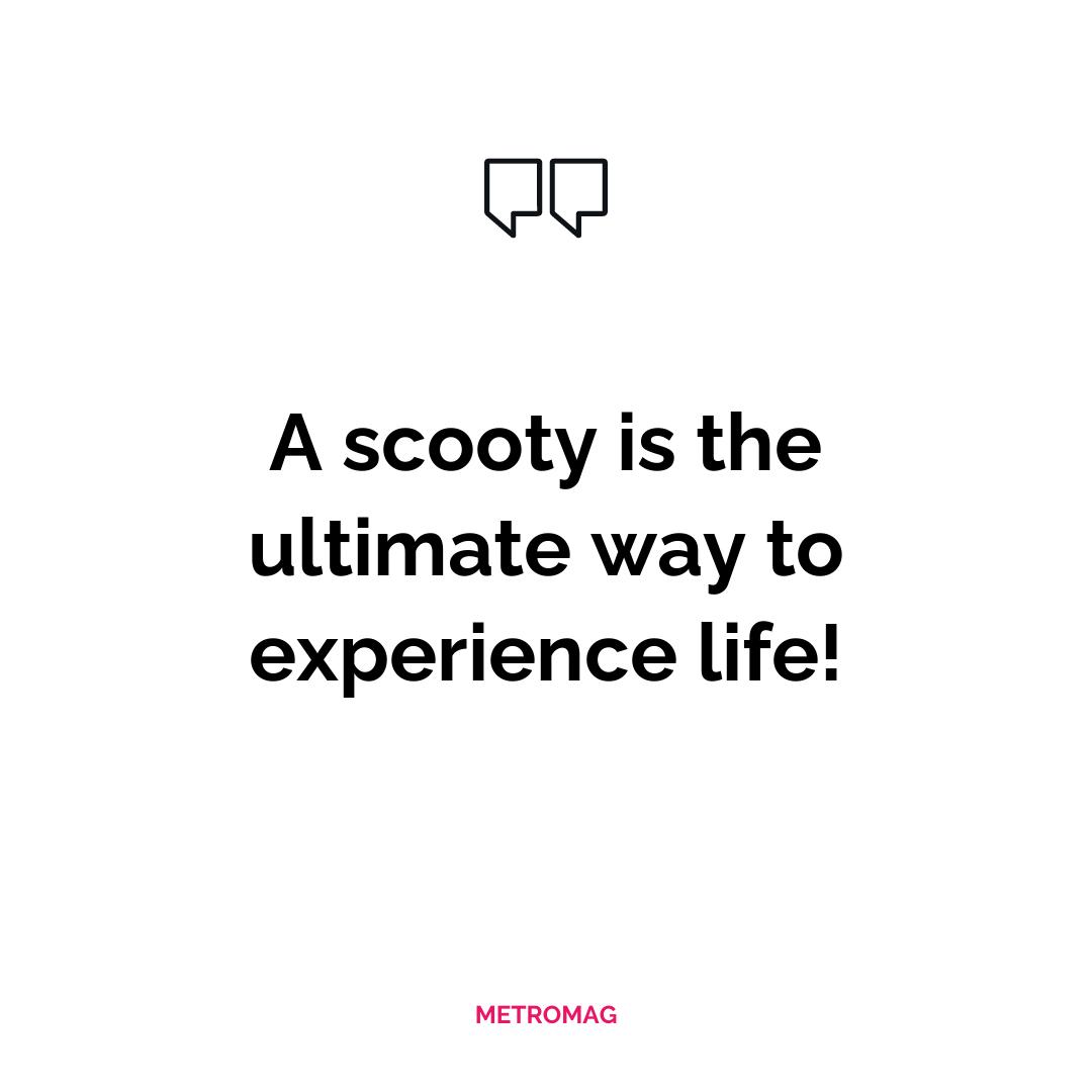 A scooty is the ultimate way to experience life!