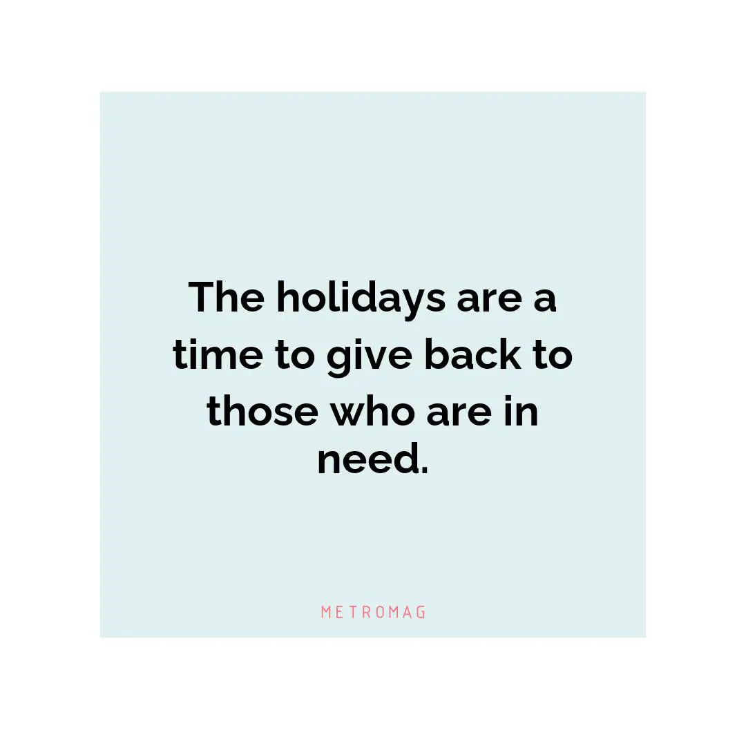The holidays are a time to give back to those who are in need.