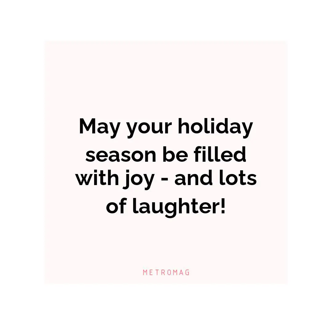 May your holiday season be filled with joy - and lots of laughter!