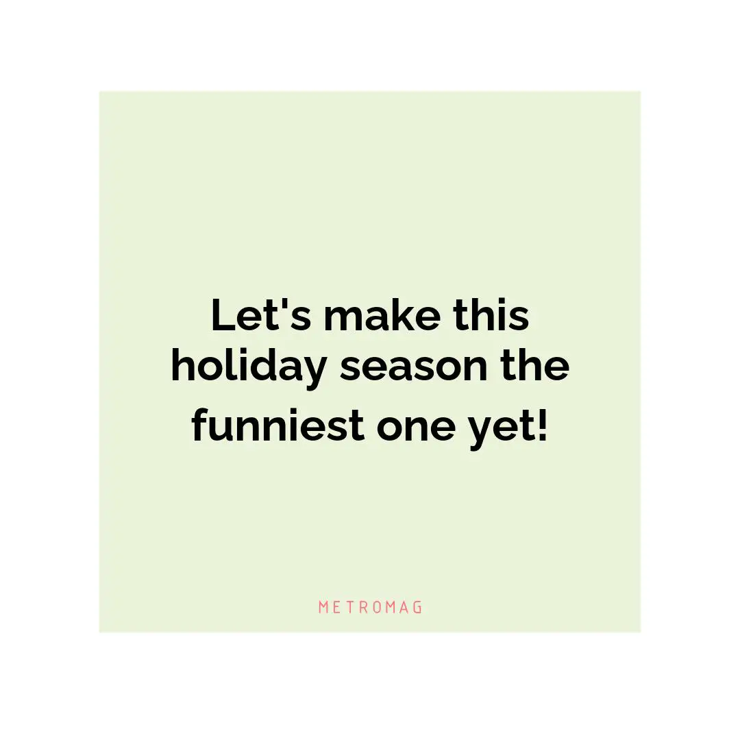 Let's make this holiday season the funniest one yet!