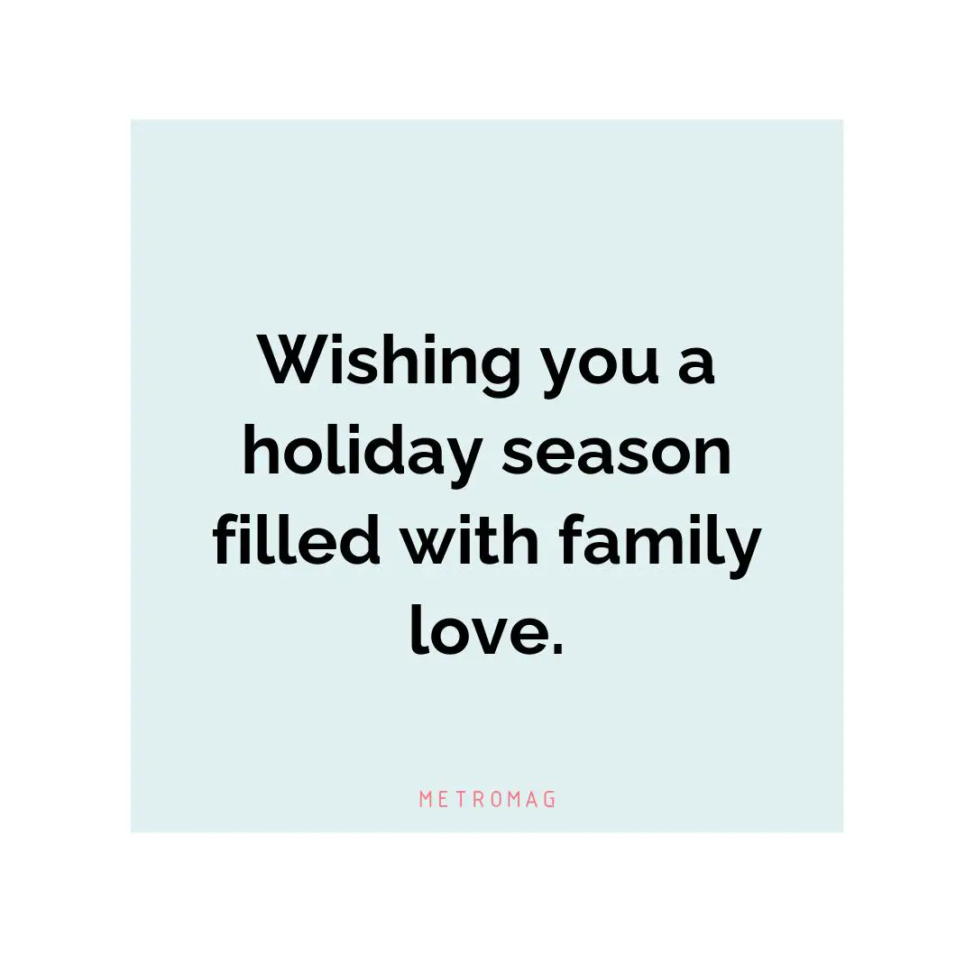 Wishing you a holiday season filled with family love.
