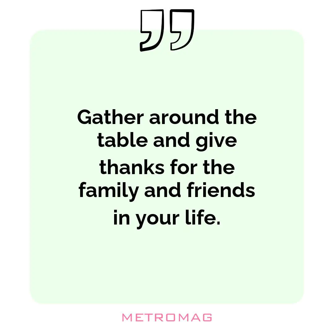 Gather around the table and give thanks for the family and friends in your life.