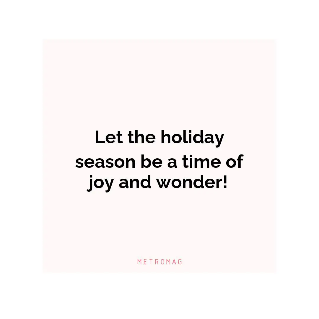 Let the holiday season be a time of joy and wonder!
