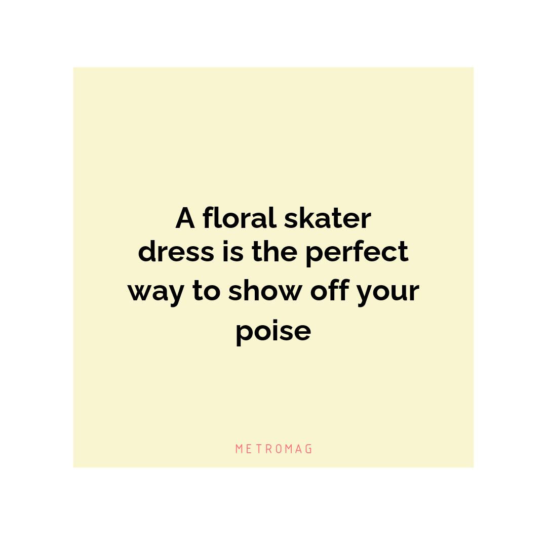 A floral skater dress is the perfect way to show off your poise