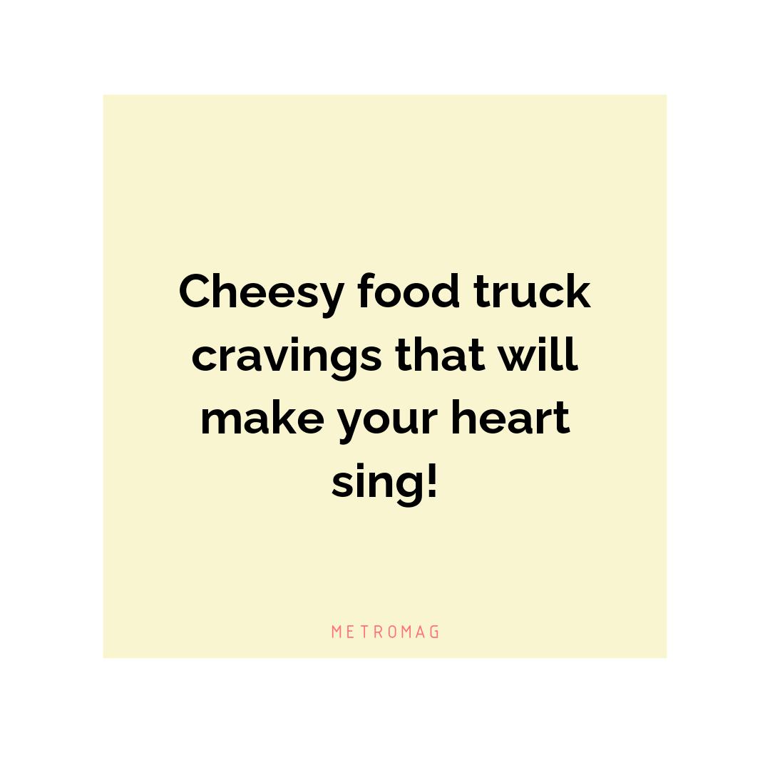 Cheesy food truck cravings that will make your heart sing!