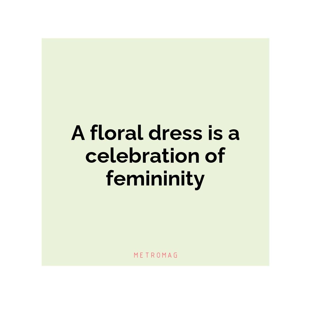 A floral dress is a celebration of femininity