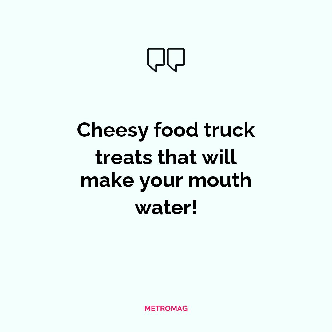 Cheesy food truck treats that will make your mouth water!