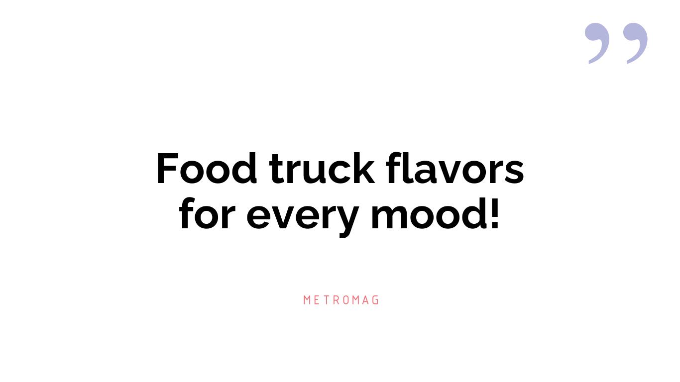 Food truck flavors for every mood!