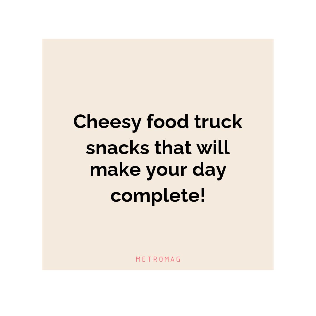 Cheesy food truck snacks that will make your day complete!