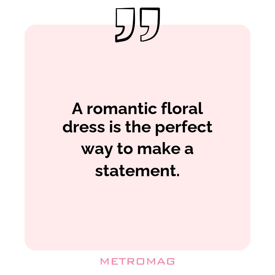 A romantic floral dress is the perfect way to make a statement.