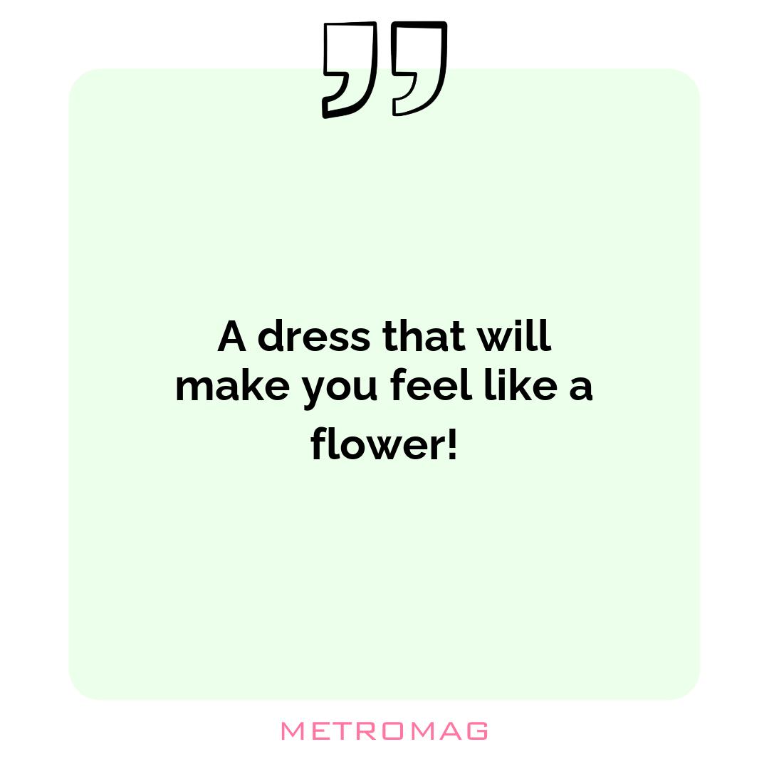 A dress that will make you feel like a flower!