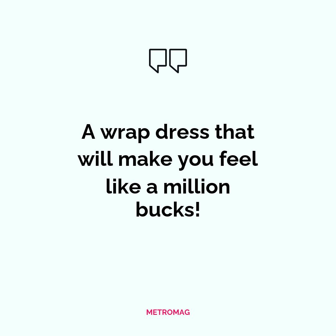 A wrap dress that will make you feel like a million bucks!