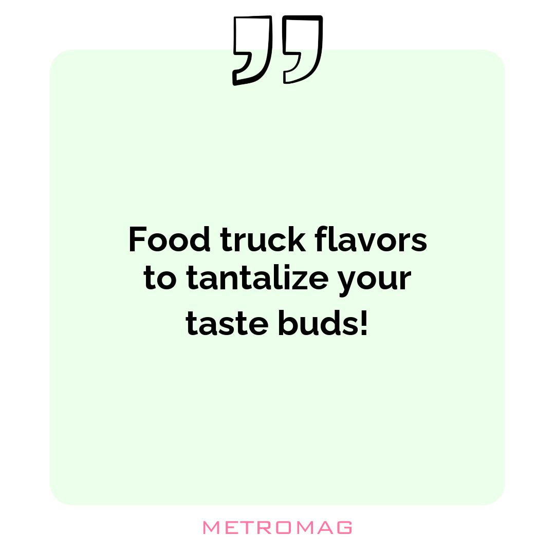 Food truck flavors to tantalize your taste buds!