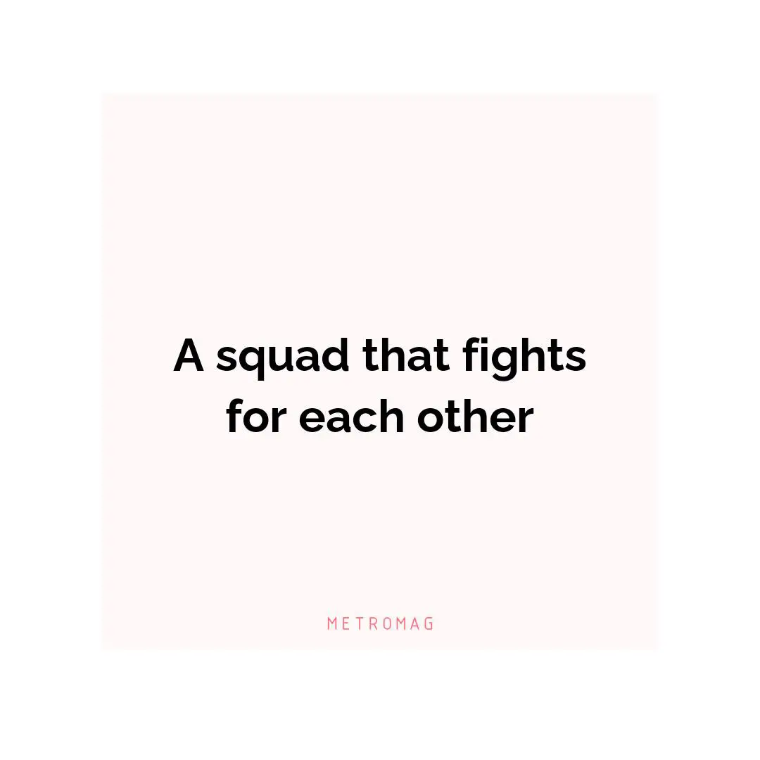 A squad that fights for each other