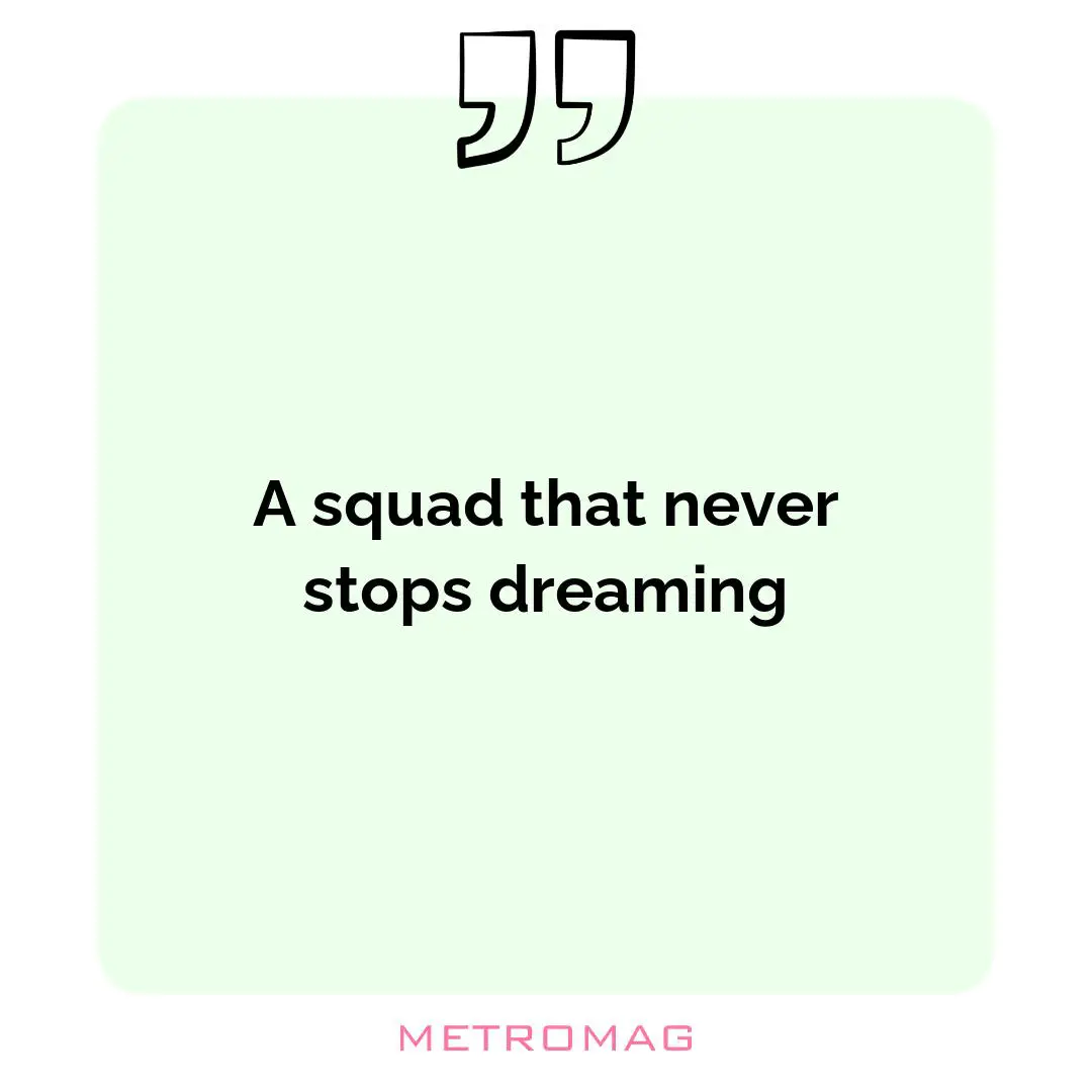 A squad that never stops dreaming