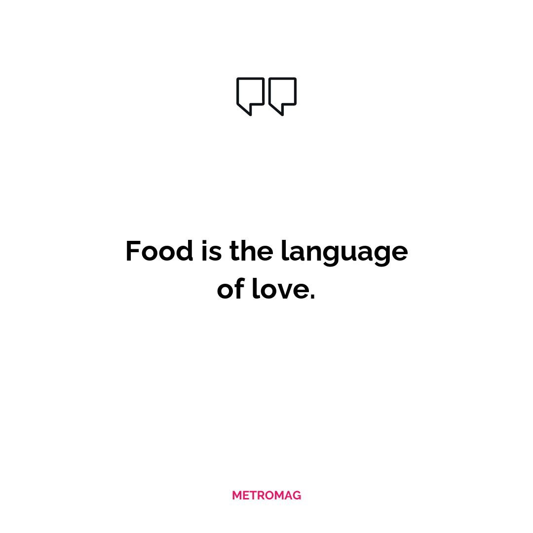 Food is the language of love.