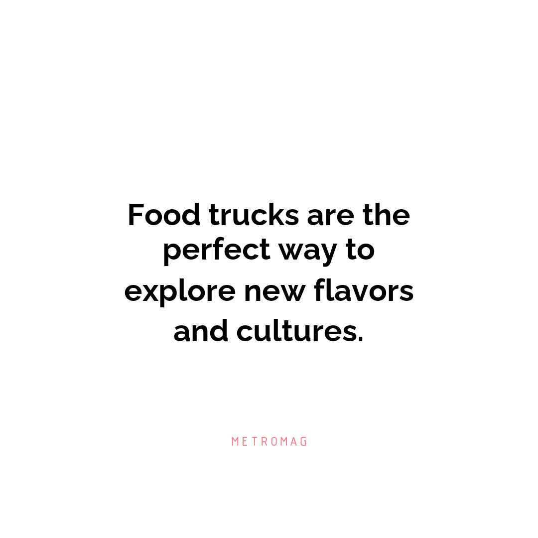 Food trucks are the perfect way to explore new flavors and cultures.
