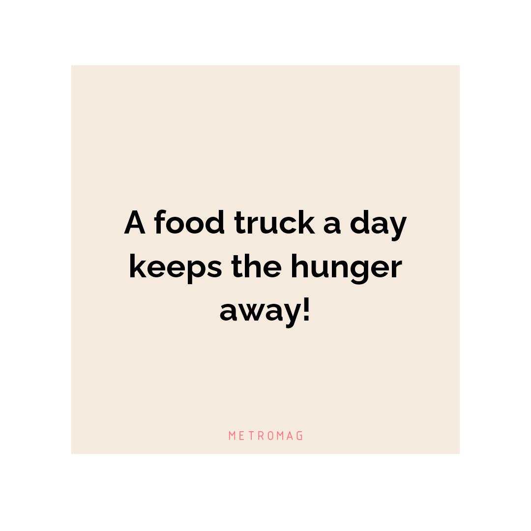 A food truck a day keeps the hunger away!
