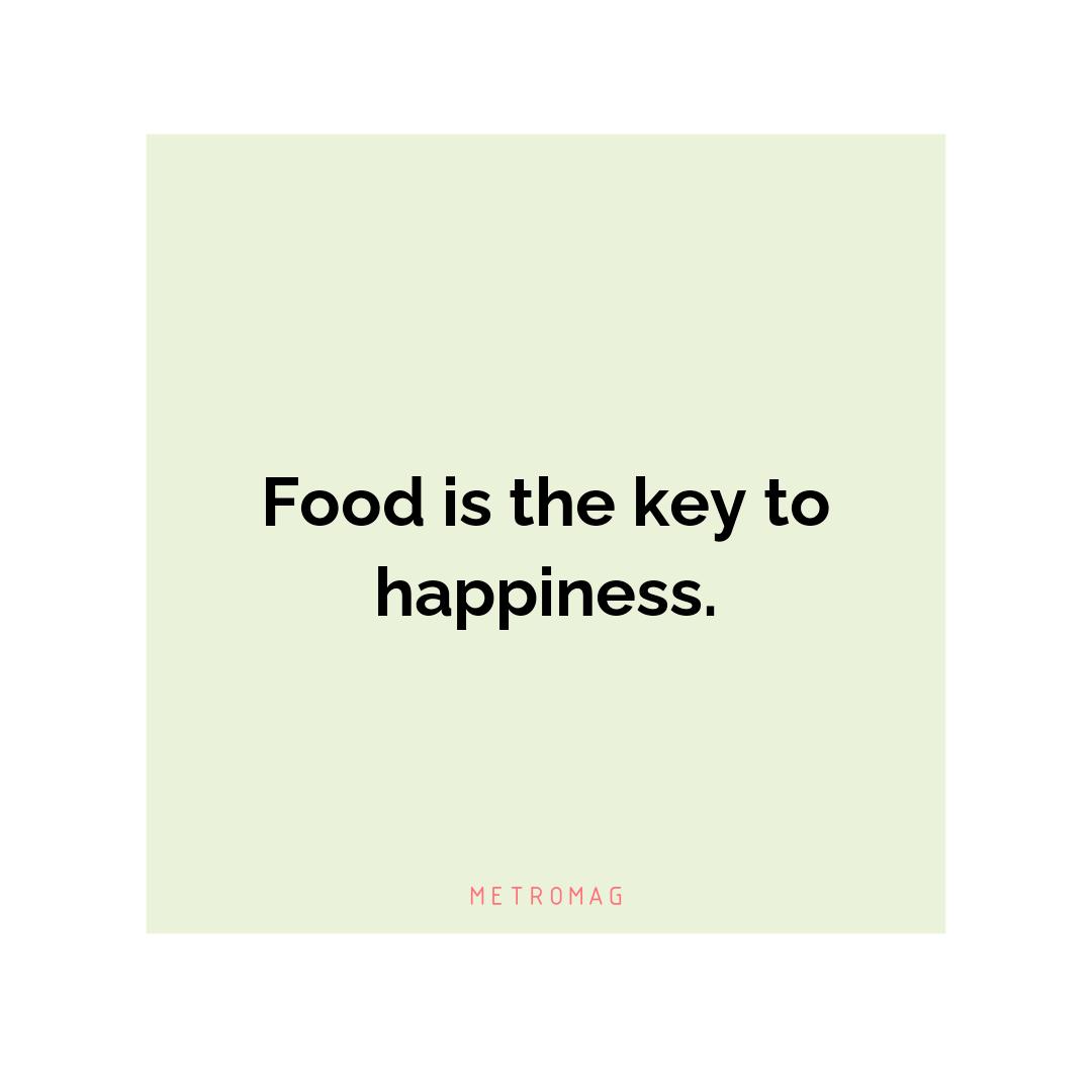 Food is the key to happiness.