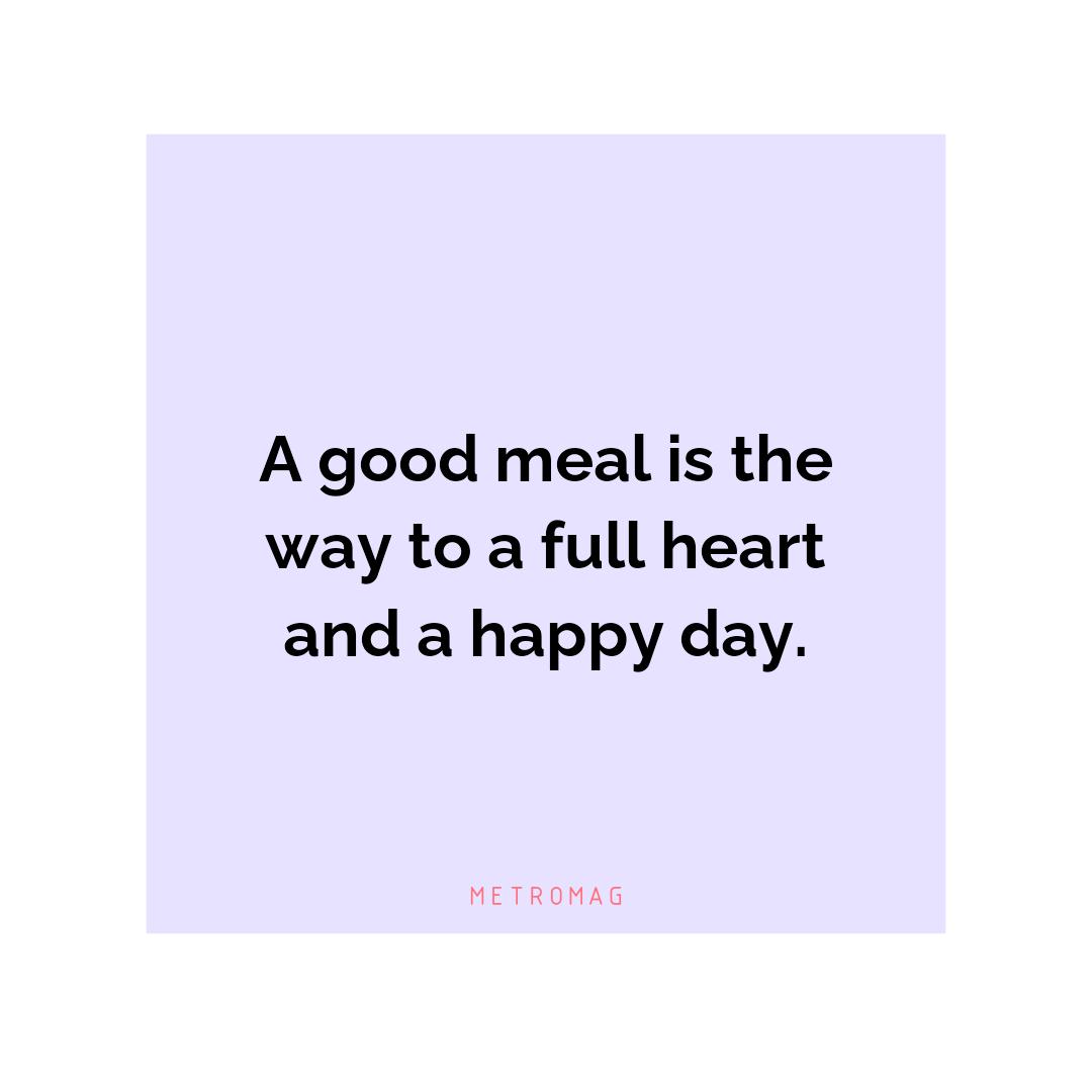 A good meal is the way to a full heart and a happy day.