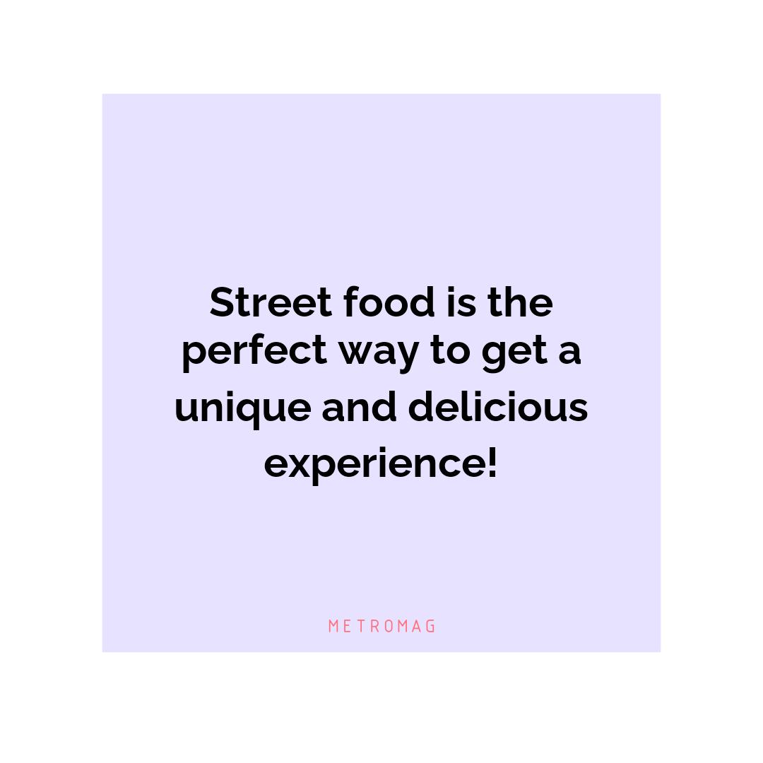 Street food is the perfect way to get a unique and delicious experience!