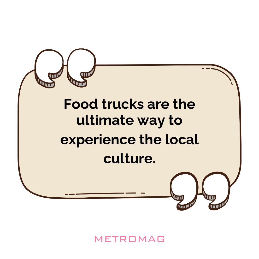 Food trucks are the ultimate way to experience the local culture.