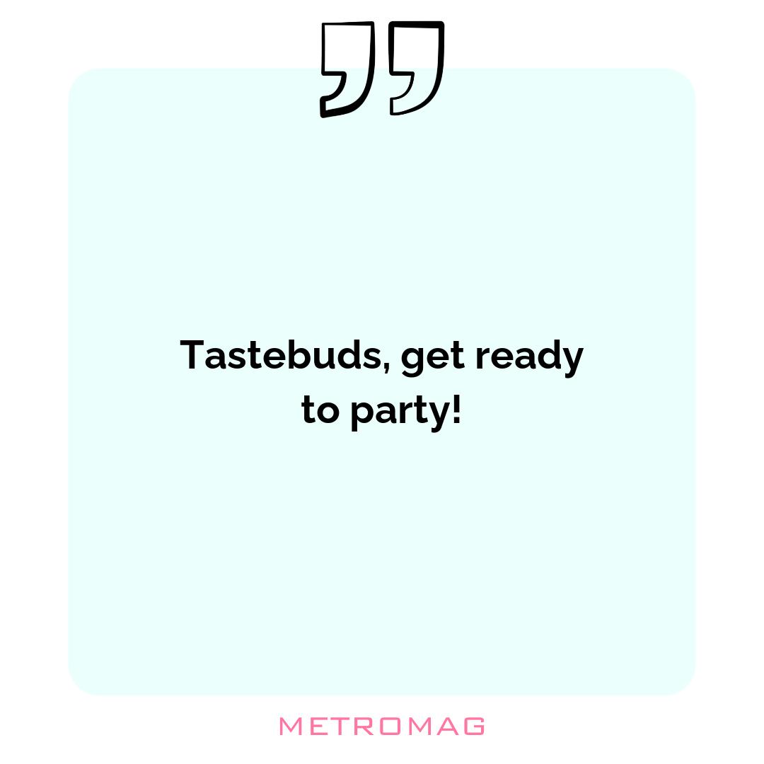 Tastebuds, get ready to party!