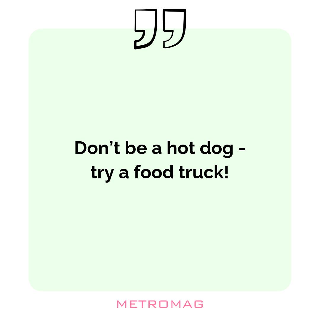 Don’t be a hot dog - try a food truck!