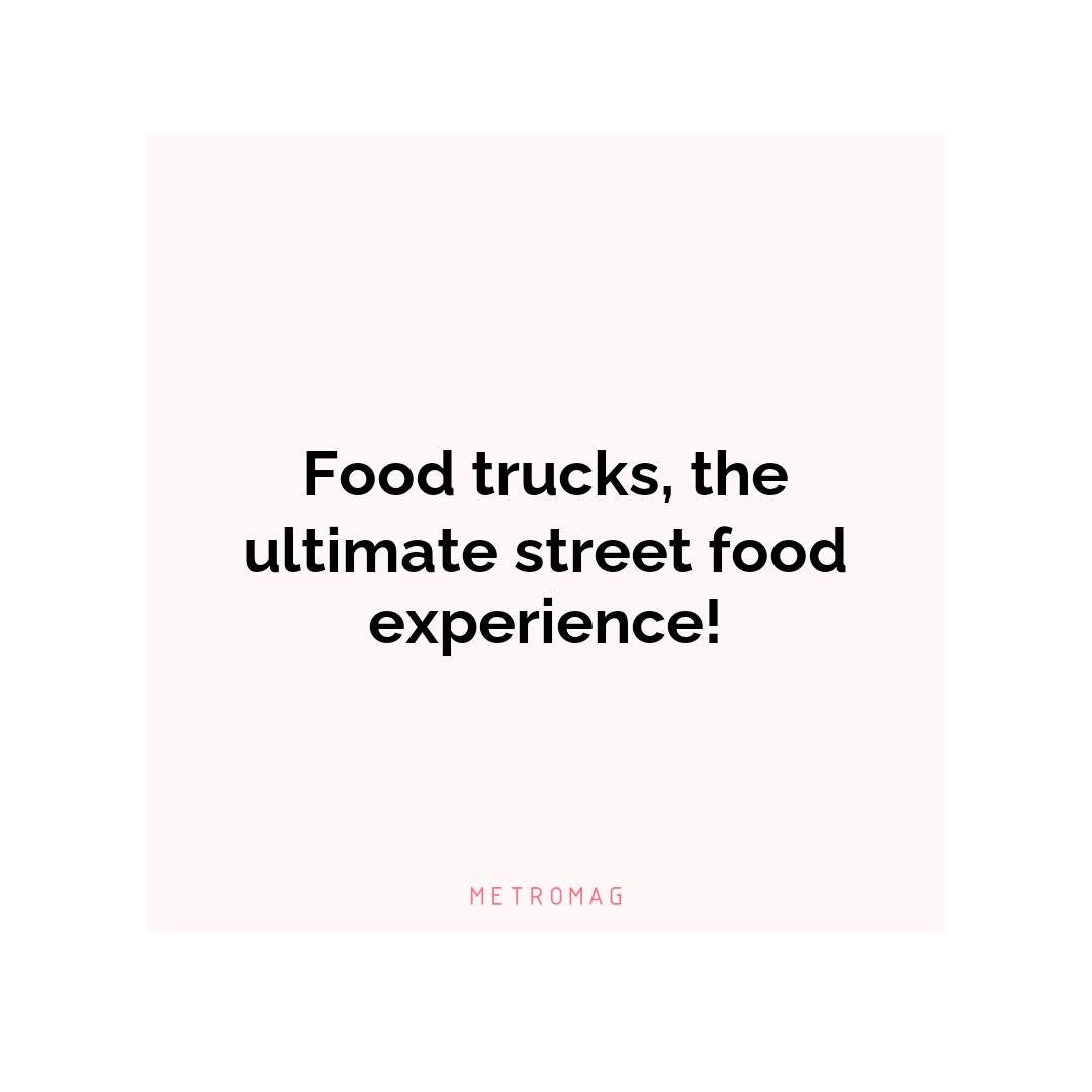 Food trucks, the ultimate street food experience!