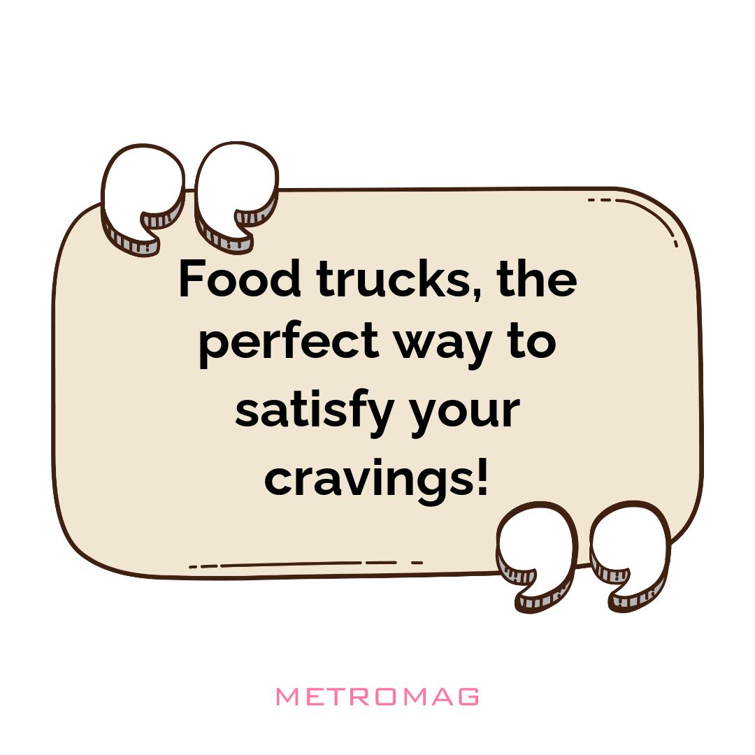 Food trucks, the perfect way to satisfy your cravings!