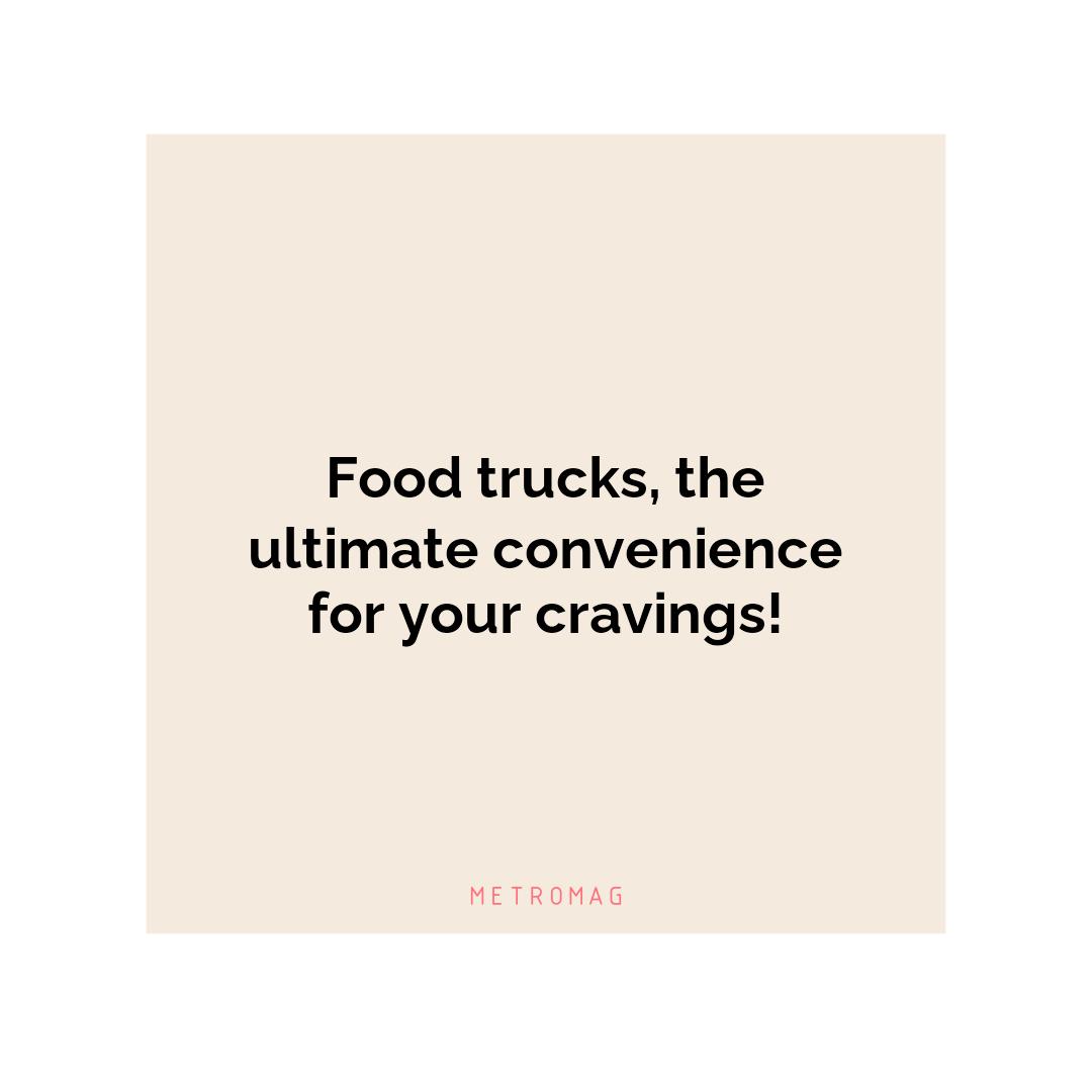 Food trucks, the ultimate convenience for your cravings!