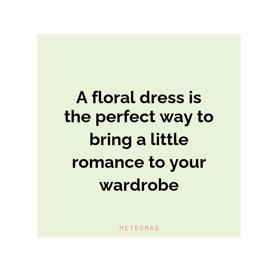 A floral dress is the perfect way to bring a little romance to your wardrobe