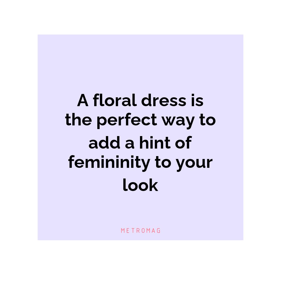 A floral dress is the perfect way to add a hint of femininity to your look