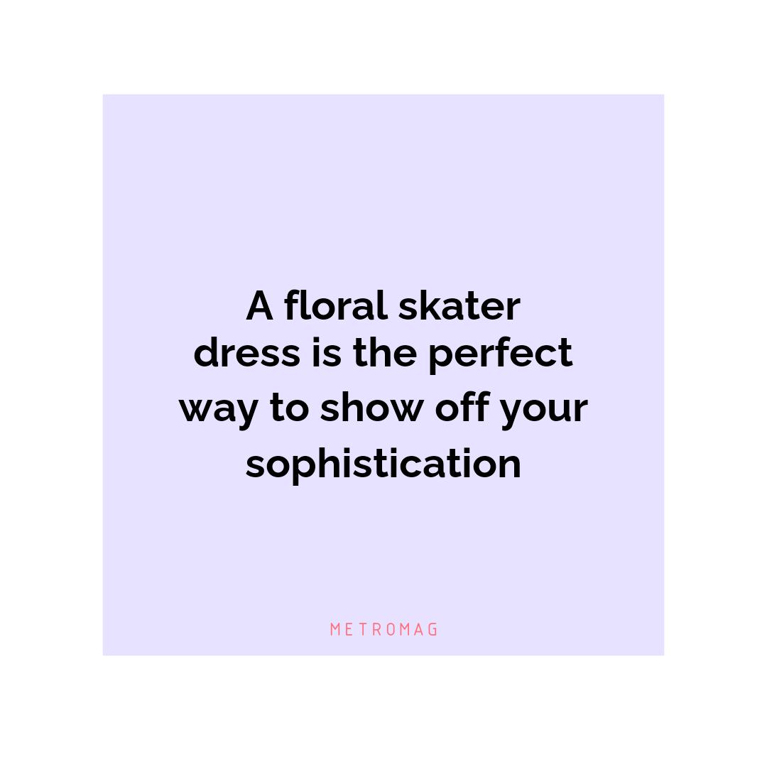 A floral skater dress is the perfect way to show off your sophistication